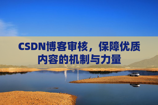 CSDN博客审核，保障优质内容的机制与力量